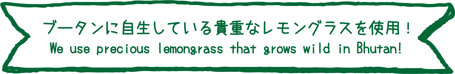 ブータンに自生している貴重なレモングラスを使用！