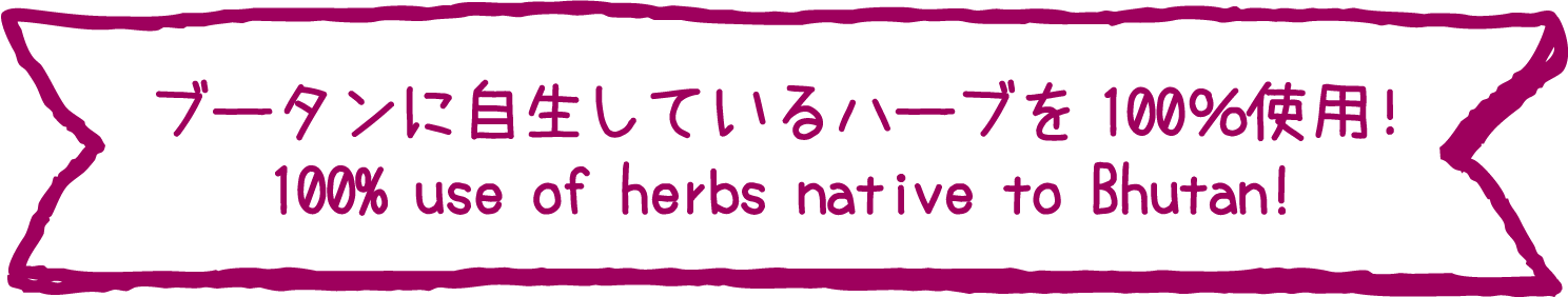 ブータンに自生しているハーブを 100％使用！