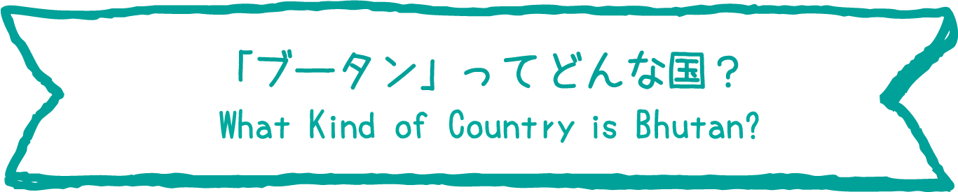 「ブータン」ってどんな国？